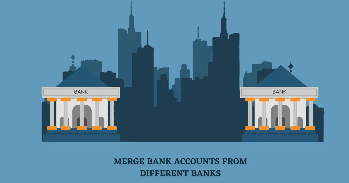 How To Merge Bank Accounts From Different Banks