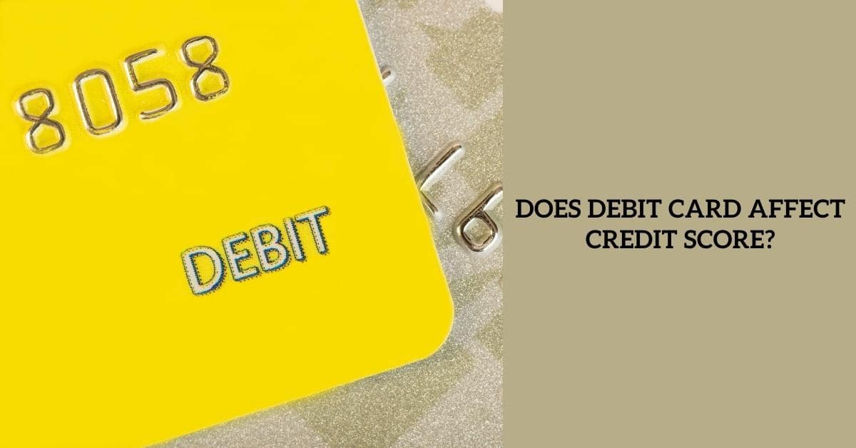 does-debit-card-affect-credit-score-simply-answered-in-2022
