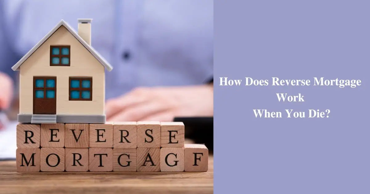How Does Reverse Mortgage Work When You Die
